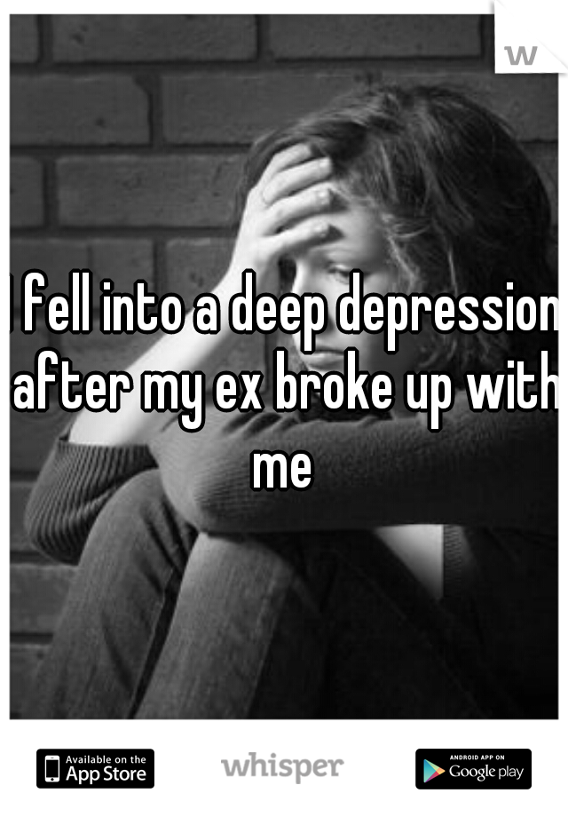 I fell into a deep depression after my ex broke up with me 