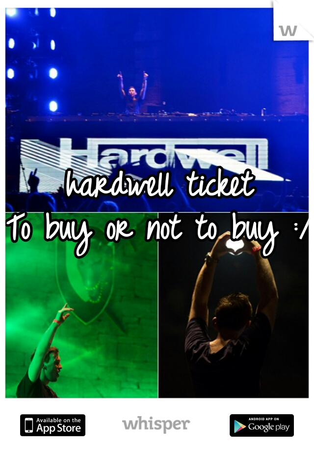 hardwell ticket

To buy or not to buy :/ 