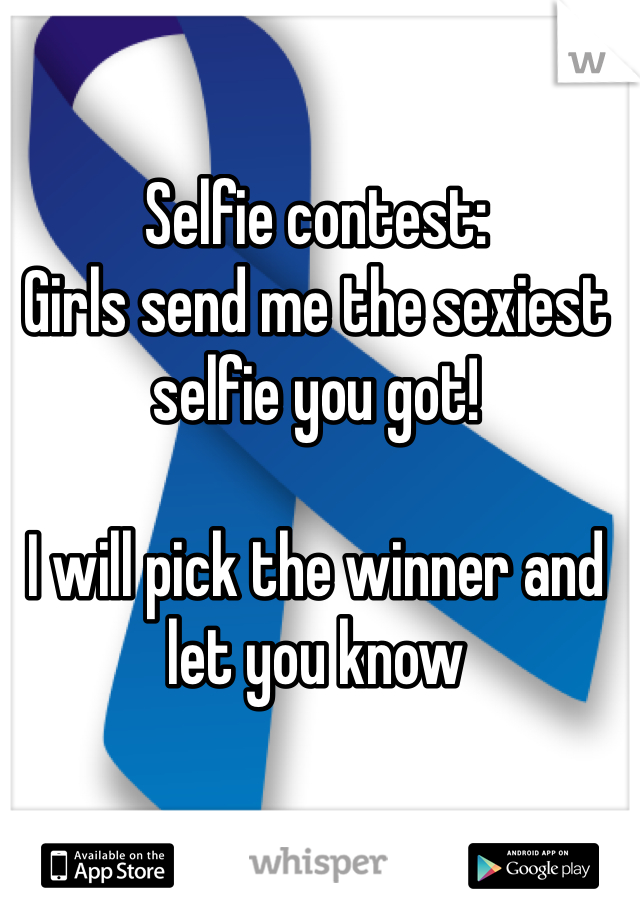 Selfie contest:
Girls send me the sexiest selfie you got!

I will pick the winner and let you know 