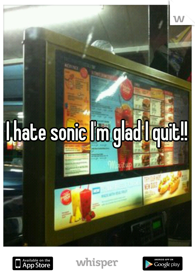 I hate sonic I'm glad I quit!!