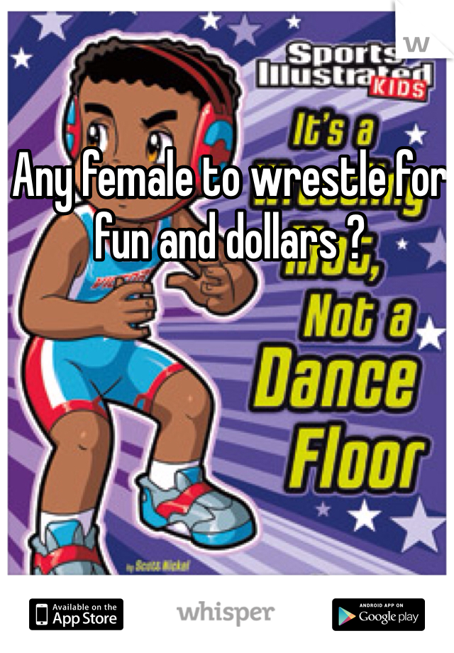 Any female to wrestle for fun and dollars ?