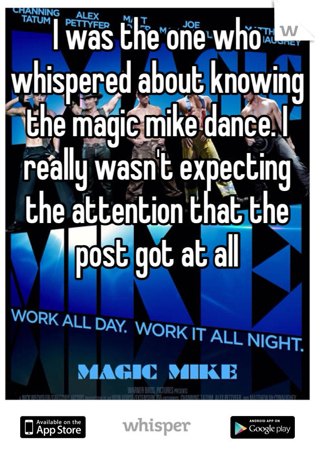 I was the one who whispered about knowing the magic mike dance. I really wasn't expecting the attention that the post got at all