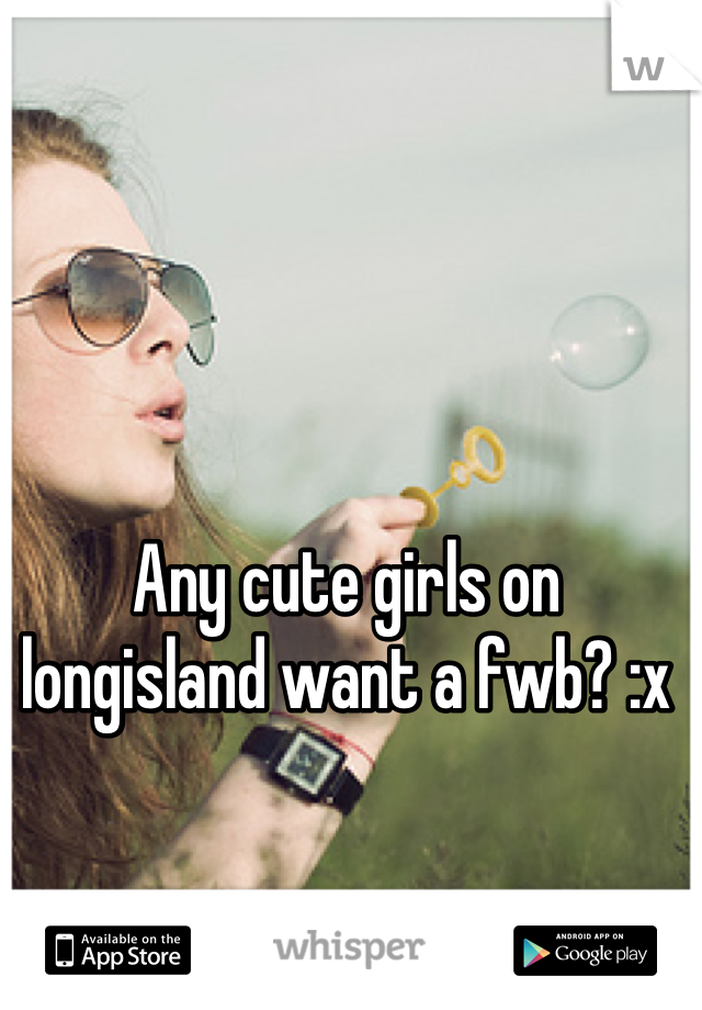 Any cute girls on longisland want a fwb? :x