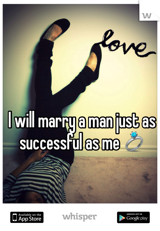 I will marry a man just as successful as me 💍