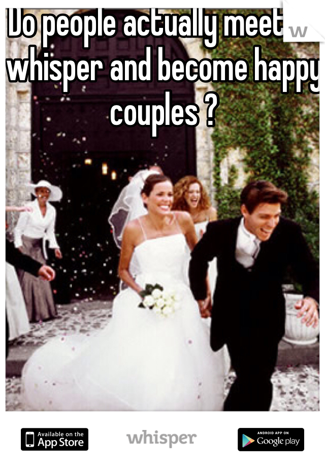 Do people actually meet on whisper and become happy couples ? 