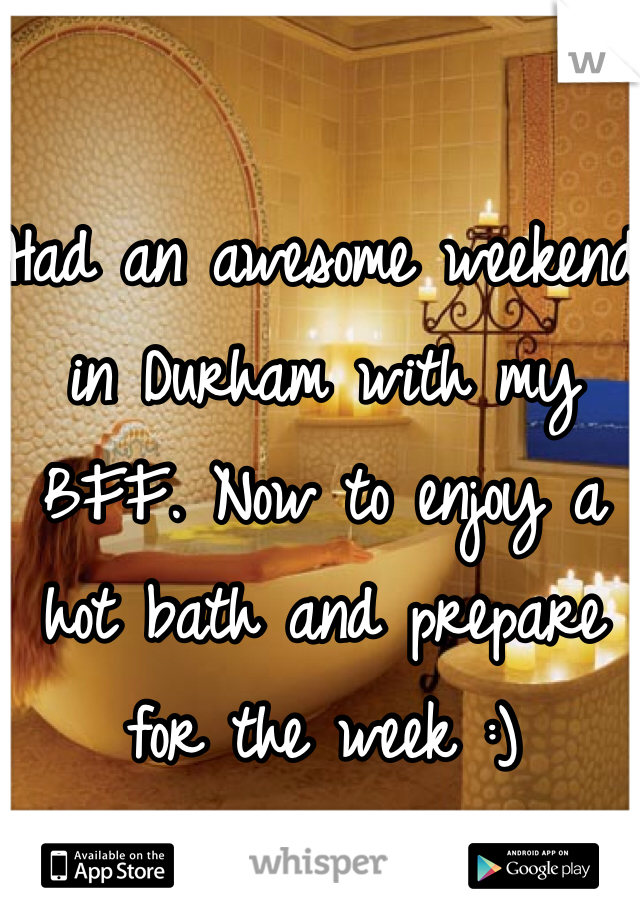 Had an awesome weekend in Durham with my BFF. Now to enjoy a hot bath and prepare for the week :)