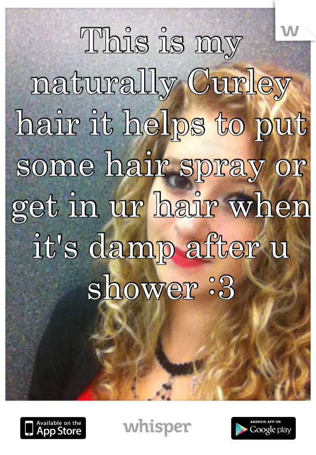 This is my naturally Curley hair it helps to put some hair spray or get in ur hair when it's damp after u shower :3