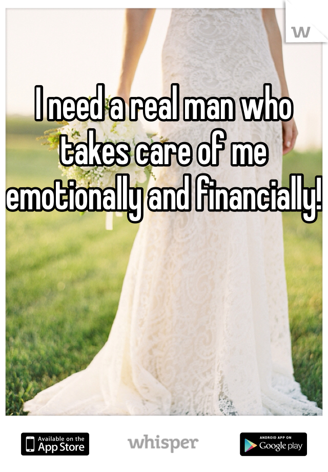 I need a real man who takes care of me emotionally and financially!