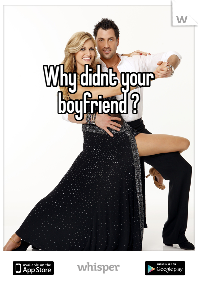 Why didnt your boyfriend ?