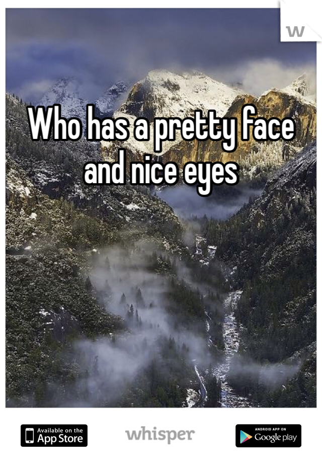 Who has a pretty face and nice eyes