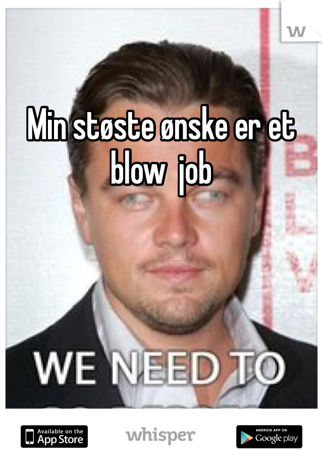 Min støste ønske er et blow  job