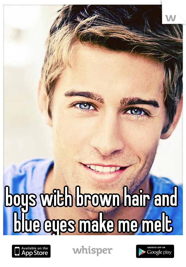 boys with brown hair and blue eyes make me melt
