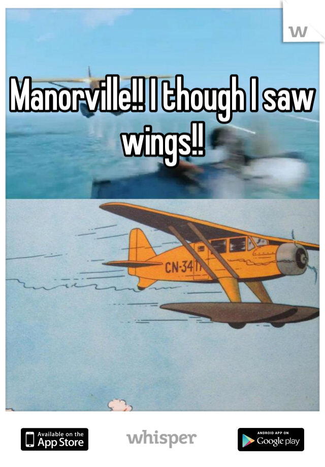 Manorville!! I though I saw wings!! 