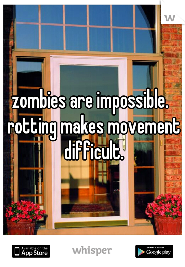 zombies are impossible.  rotting makes movement difficult.