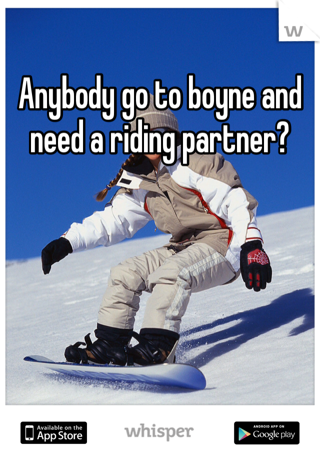 Anybody go to boyne and need a riding partner?
