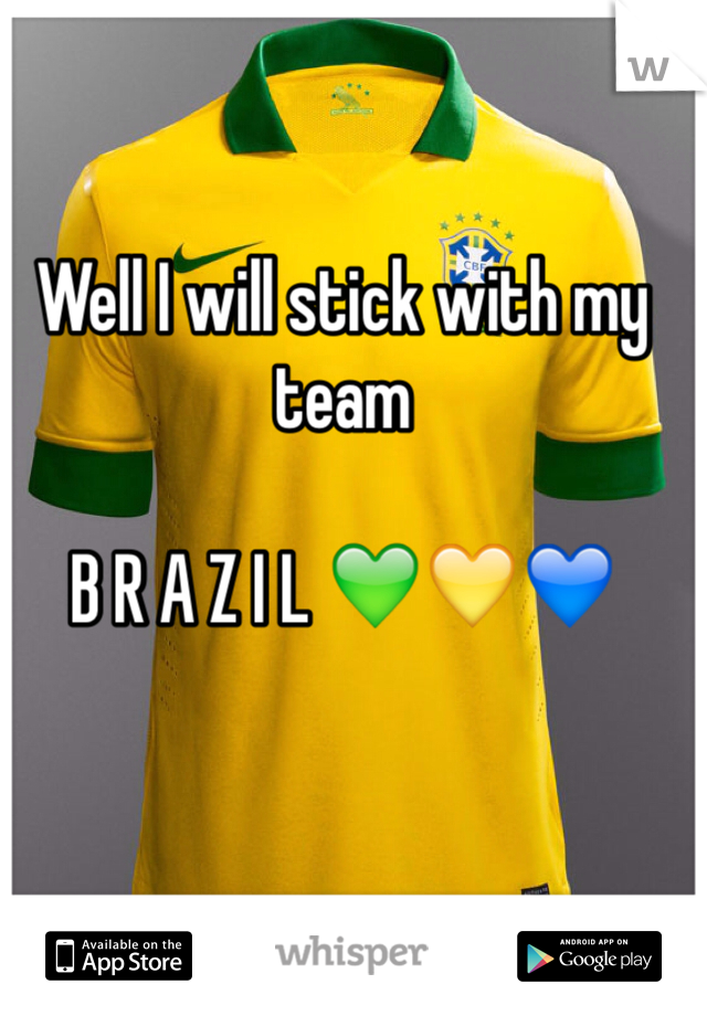 Well I will stick with my team

B R A Z I L 💚💛💙