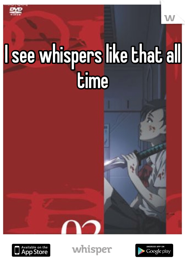 I see whispers like that all time 
