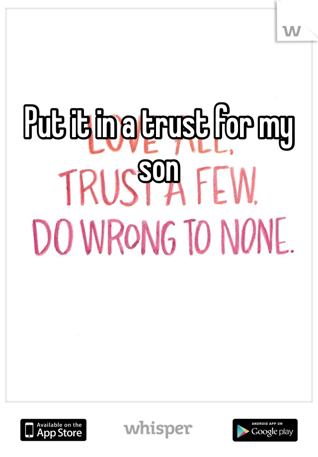 Put it in a trust for my son