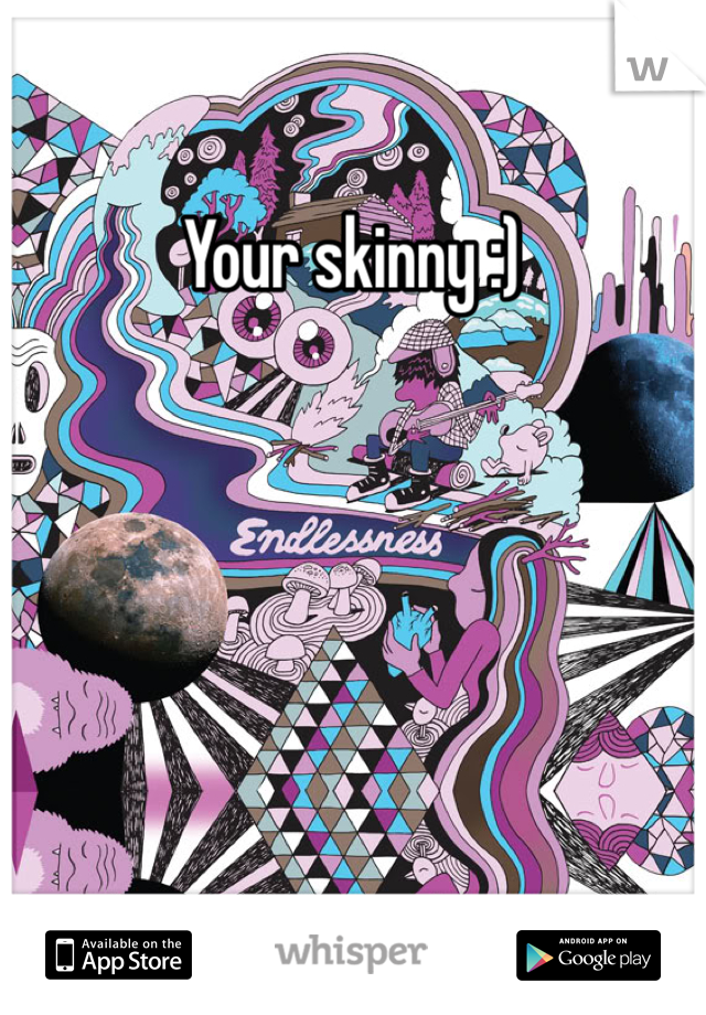 Your skinny :)