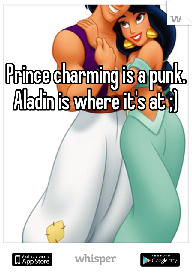 Prince charming is a punk. Aladin is where it's at ;)