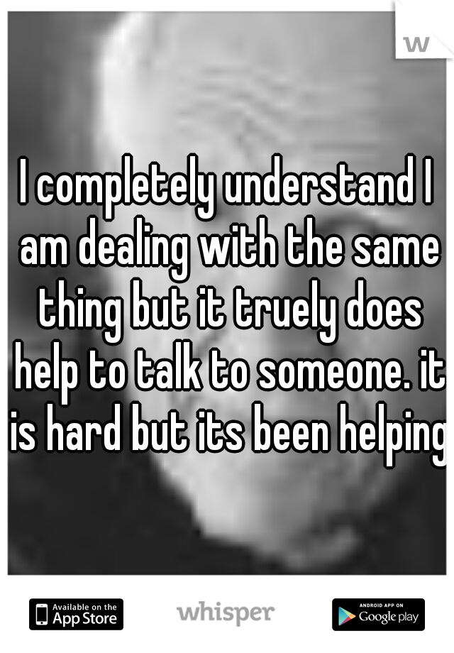 I completely understand I am dealing with the same thing but it truely does help to talk to someone. it is hard but its been helping 