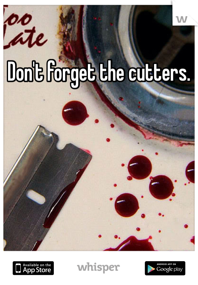 Don't forget the cutters. 