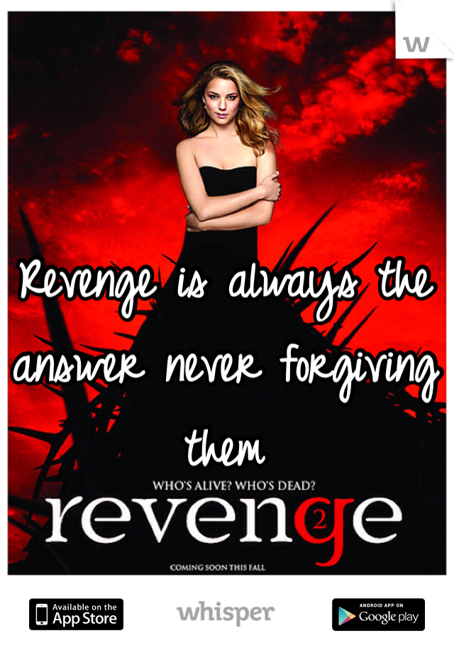 Revenge is always the answer never forgiving them