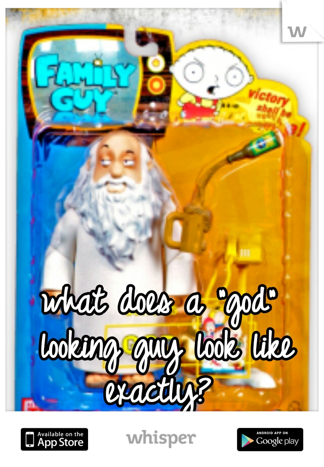 what does a "god" looking guy look like exactly? 