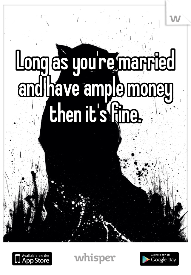 Long as you're married and have ample money then it's fine.