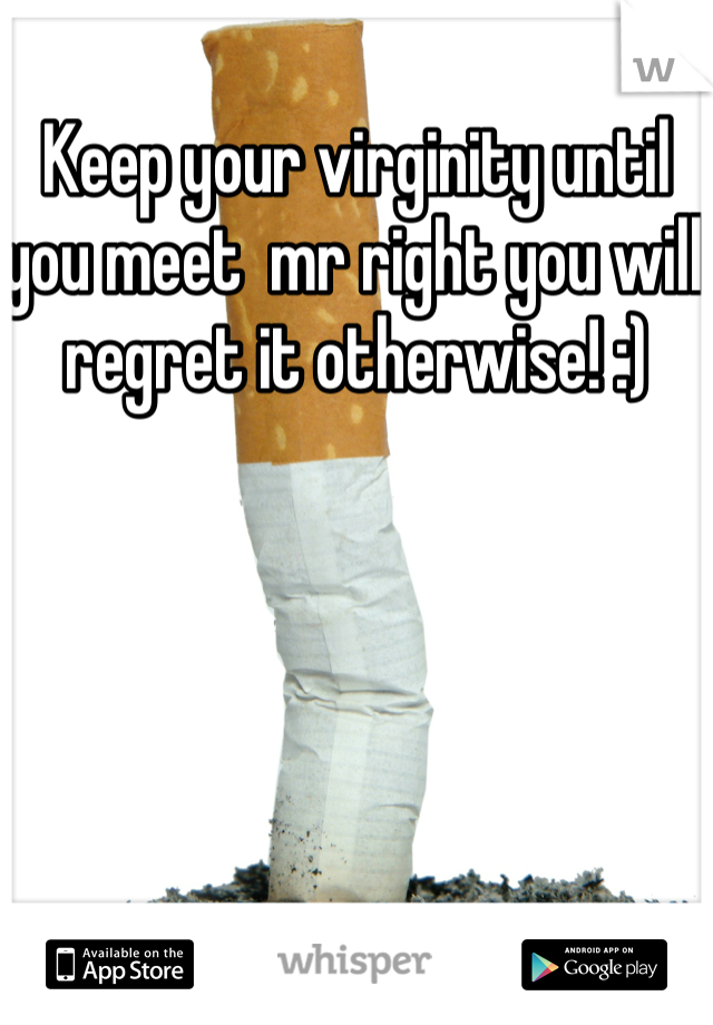 Keep your virginity until you meet  mr right you will regret it otherwise! :)