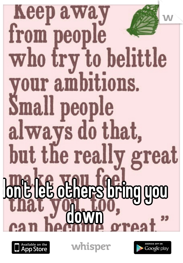 don't let others bring you down