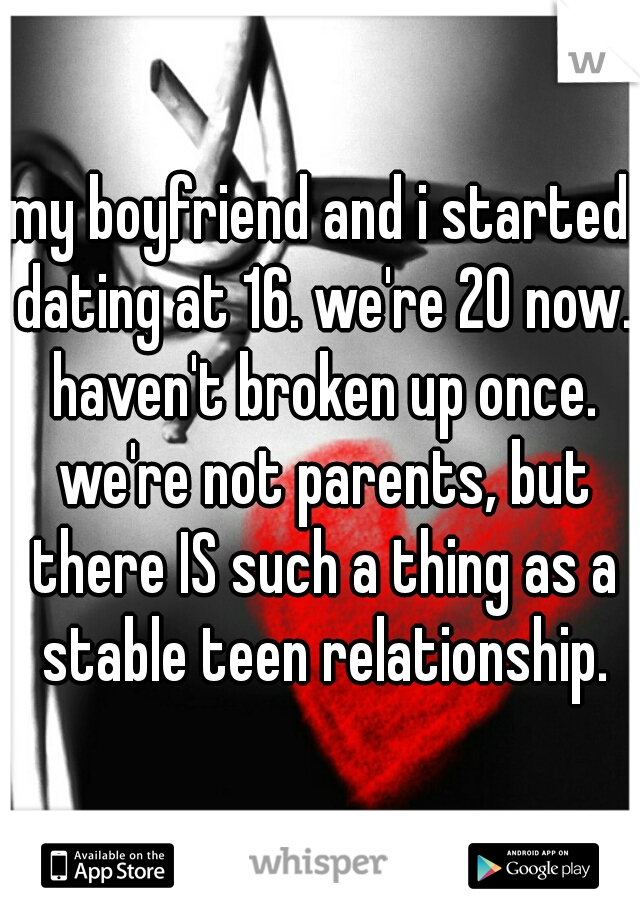 my boyfriend and i started dating at 16. we're 20 now. haven't broken up once. we're not parents, but there IS such a thing as a stable teen relationship.