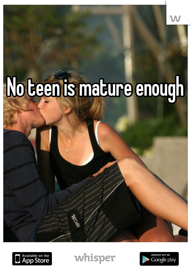 No teen is mature enough