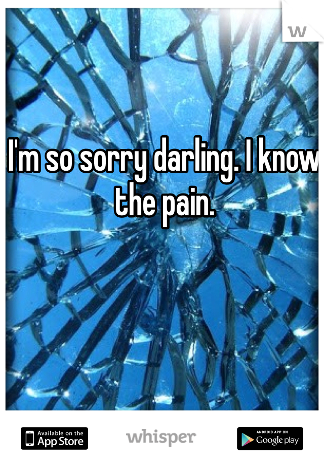 I'm so sorry darling. I know the pain. 