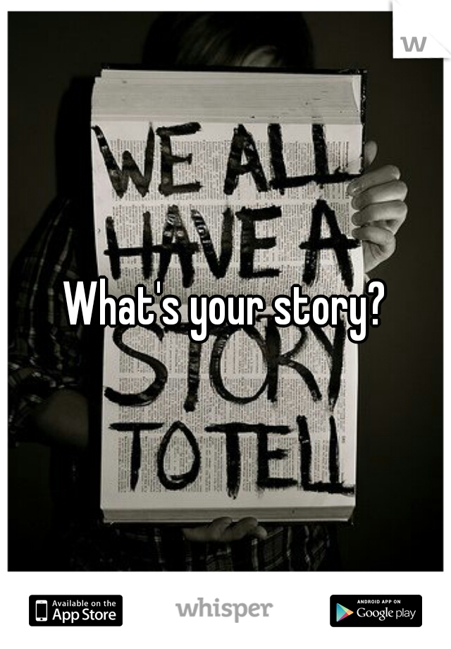 What's your story?