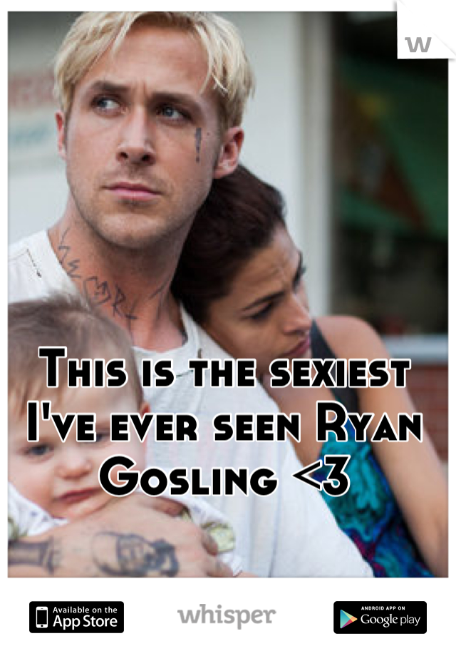 This is the sexiest I've ever seen Ryan Gosling <3