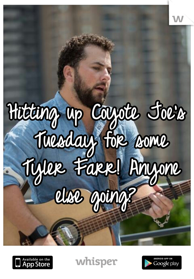 Hitting up Coyote Joe's Tuesday for some Tyler Farr! Anyone else going? 