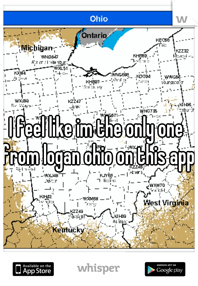 I feel like im the only one from logan ohio on this app