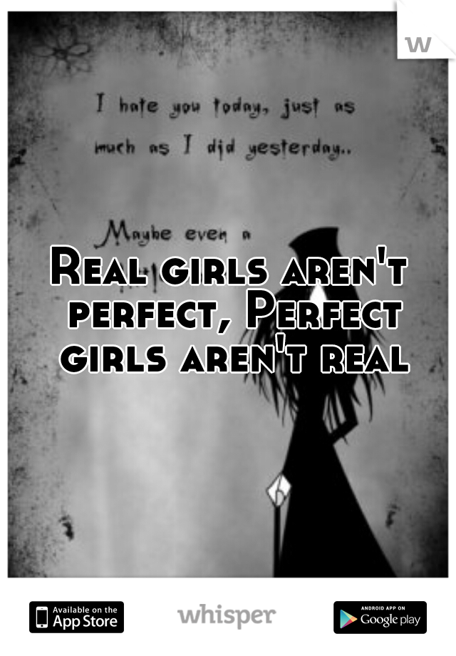 Real girls aren't perfect, Perfect girls aren't real