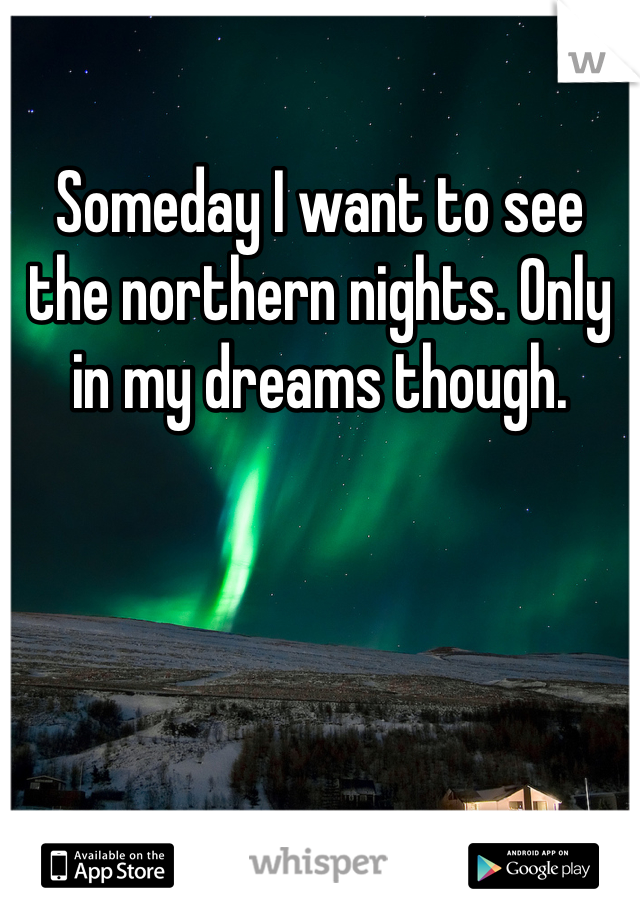 Someday I want to see the northern nights. Only in my dreams though. 