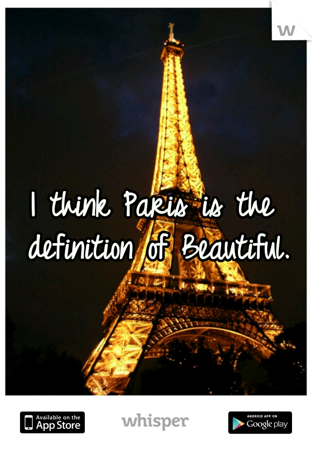 I think Paris is the definition of Beautiful.