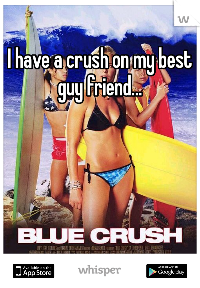 I have a crush on my best guy friend...