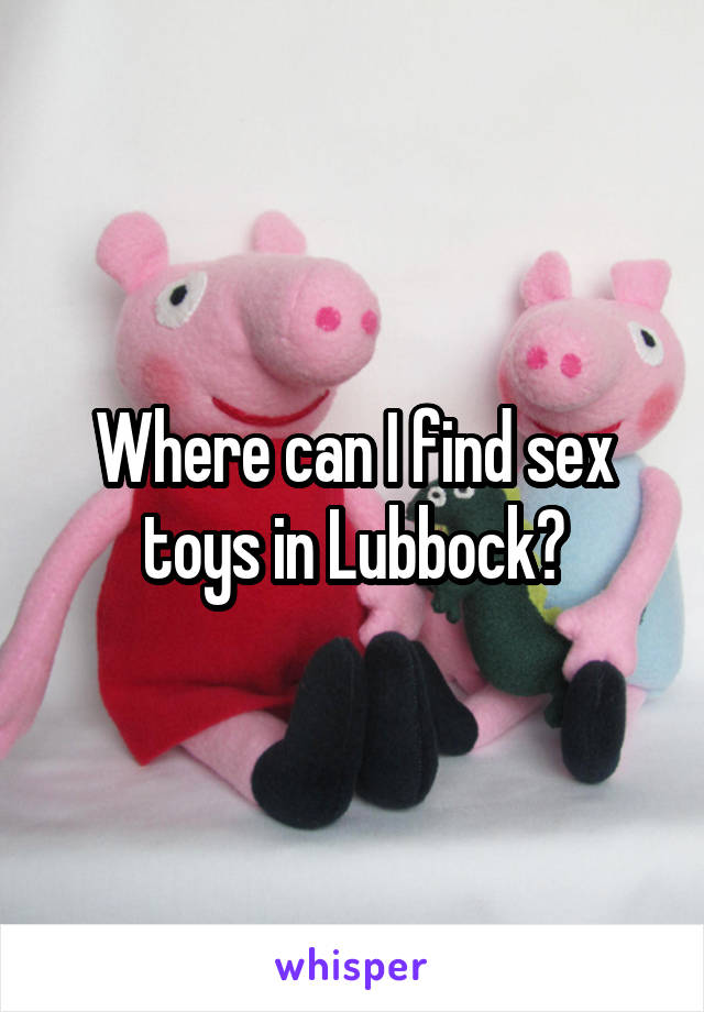 Where can I find sex toys in Lubbock?