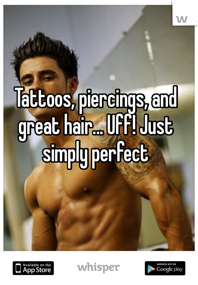 Tattoos, piercings, and great hair... Uff! Just simply perfect