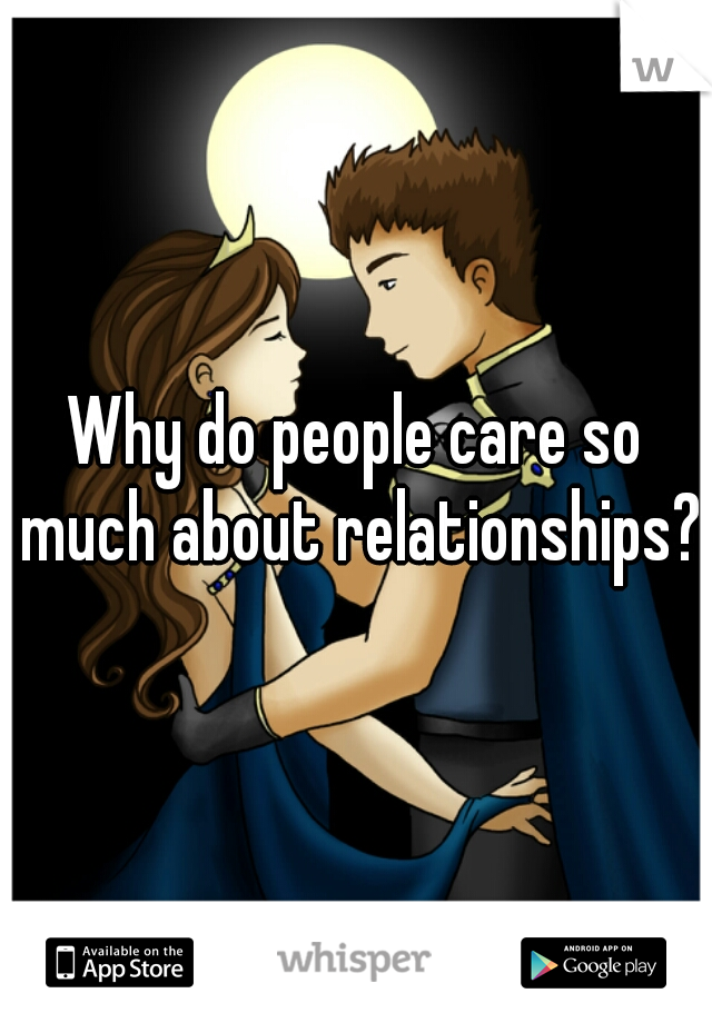 Why do people care so much about relationships?