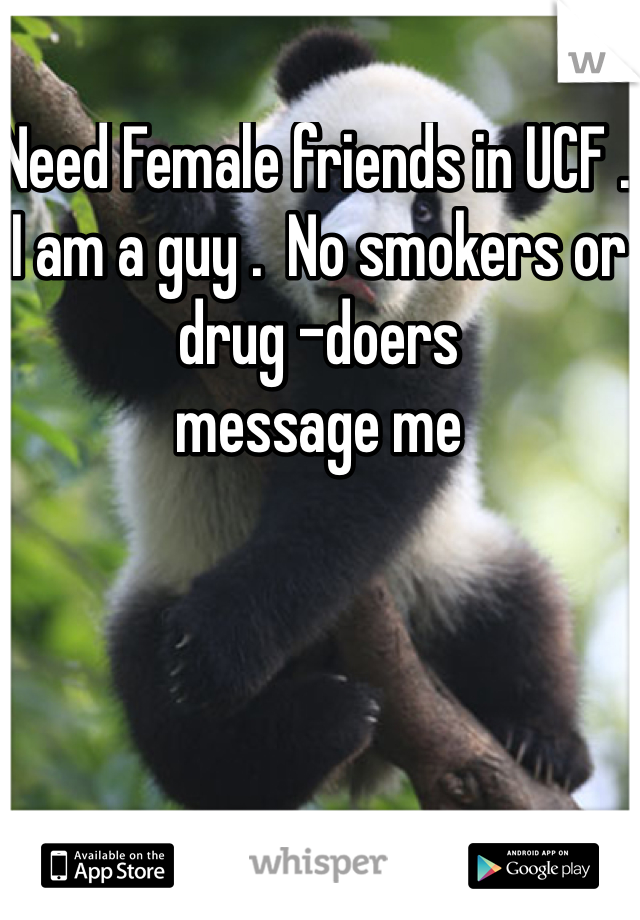 Need Female friends in UCF . I am a guy .  No smokers or drug -doers 
message me 