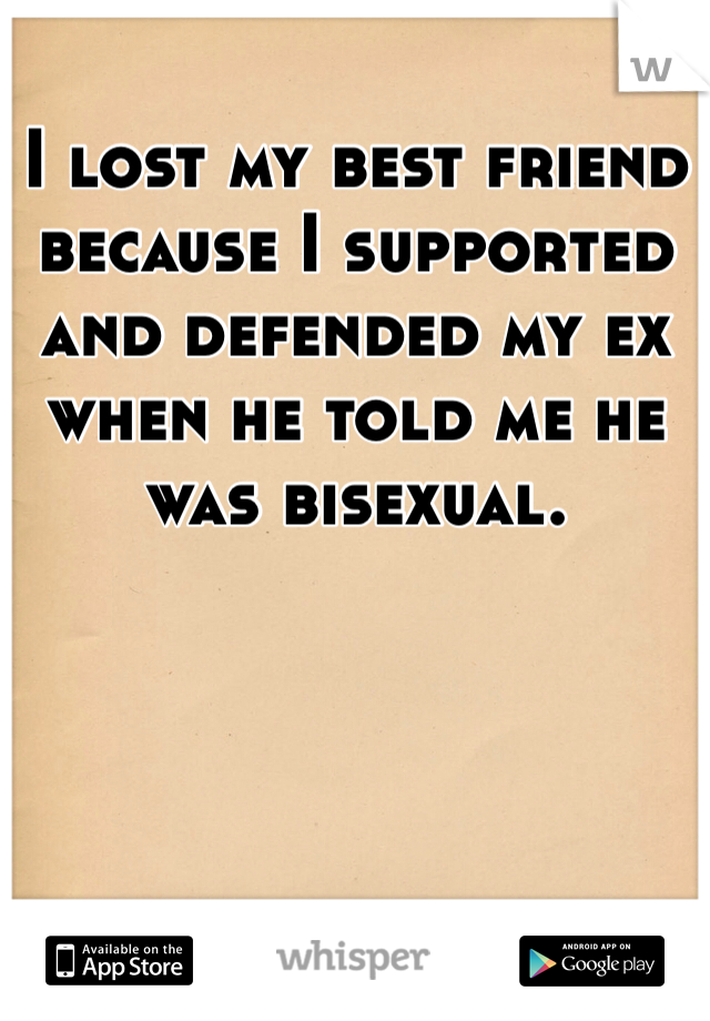 I lost my best friend because I supported and defended my ex when he told me he was bisexual.