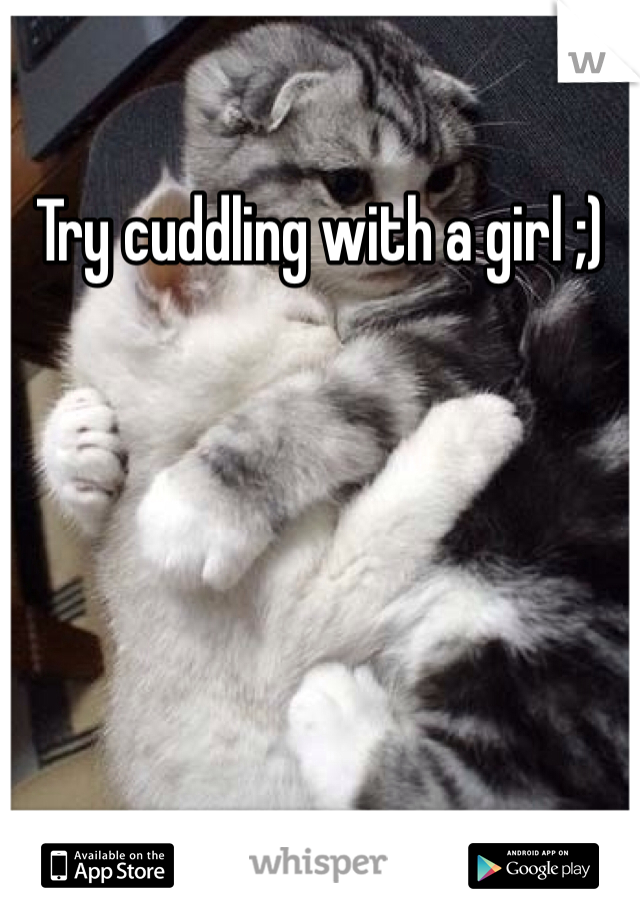 Try cuddling with a girl ;)
