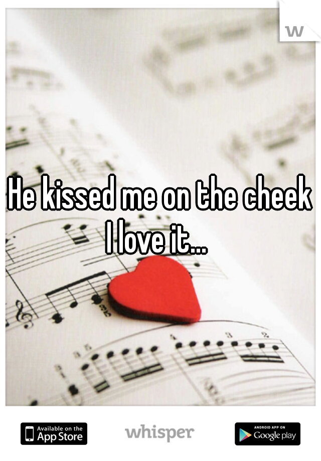 He kissed me on the cheek♥
I love it... 