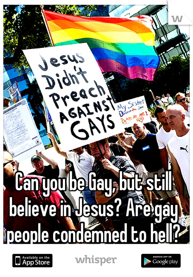Can you be Gay, but still believe in Jesus? Are gay people condemned to hell?